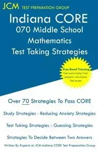 Indiana CORE 070 Middle School Mathematics - Test Taking Strategies - Test Preparation Group JCM-Indiana CORE