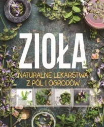 Zioła. Naturalne lekarstwa z pól i ogrodów - praca zbiorowa