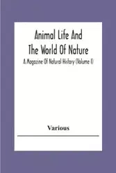 Animal Life And The World Of Nature; A Magazine Of Natural History (Volume I) - Various