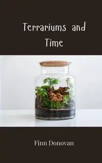 Terrariums and Time - Donovan Finn