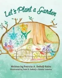 Let's Plant a Garden - Patricia A. DeRolf-Rains