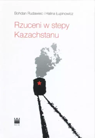Rzuceni w stepy Kazachstanu - Bohdan Rudawiec, Halina Łupinowicz