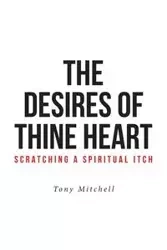 The Desires of Thine Heart-Scratching a Spiritual Itch - Mitchell Tony