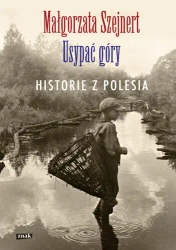 Usypać góry historie z polesia - Małgorzata Szejnert