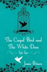The Caged Bird and the White Dove - Jessie Brison