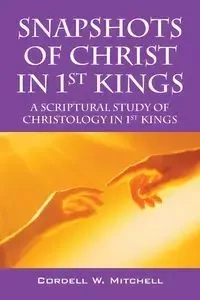 Snapshots of Christ in 1st Kings - Mitchell Cordell W.