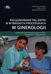Pielęgnowanie pacjentki w wybranych procedurach w ginekologii - Agnieszka Strama, Anna Jaros, Milan Magdalena