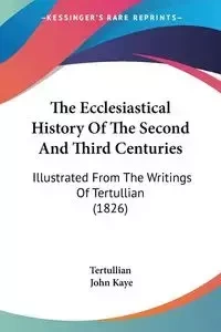 The Ecclesiastical History Of The Second And Third Centuries - Tertullian