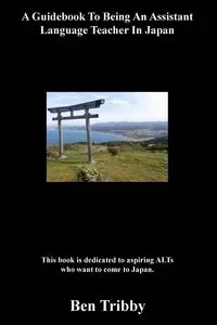 A Guidebook To Being An Assistant Language Teacher In Japan. - Ben Tribby