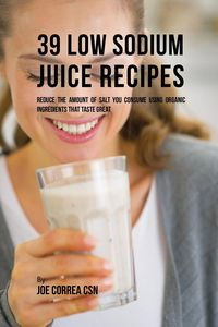 39 Low Sodium Juice Recipes - Joe Correa