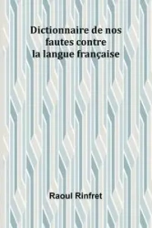 Dictionnaire de nos fautes contre la langue française - Rinfret Raoul