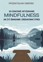 eBook 30-dniowe wyzwanie mindfulness: jak żyć świadomie i zredukować stres - Przemysław Gmerek epub mobi
