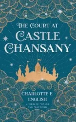 The Court at Castle Chansany - Charlotte E. English