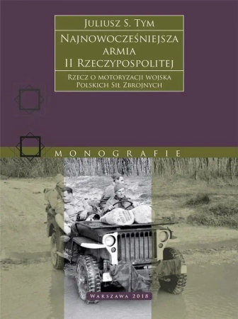Najnowocześniejsza armia II Rzeczypospolitej. Rzecz o motoryzacji wojska Polskich Sił Zbrojnych. - Juliusz S. Tym