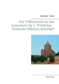 Der Völkermord an den Armeniern im 1. Weltkrieg - Deutsche Offiziere beteiligt? - Lisec Eckhard