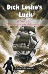 Dick Leslie's Luck A Story of Shipwreck and Adventure - Harry Collingwood