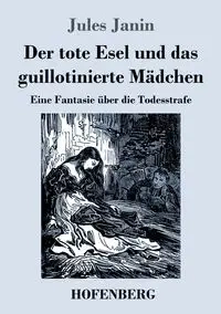 Der tote Esel und das guillotinierte Mädchen - Jules Janin