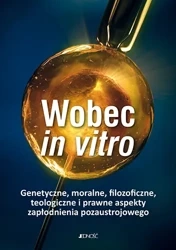 Wobec in vitro genetyczne moralne filozoficzne teologiczne i prawne aspekty zapłodnienia pozaustrojowego - Opracowanie zbiorowe