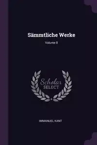 Sämmtliche Werke; Volume 8 - Kant Immanuel