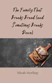 The Family That Breaks Bread (and Sometimes Breaks Down) - Sterling Micah