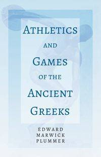 Athletics and Games of the Ancient Greeks;With the Extract 'Classical Games' by Francis Storr - Edward Plummer Marwick