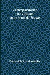 Correspondance de Voltaire avec le roi de Prusse - Frederick Ii