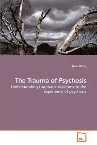 The Trauma of Psychosis - Ross White