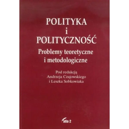 Polityka i polityczność. Problemy teoretyczne i metodologiczne - ANDRZEJ CZAJOWSKI, LESZEK SOBKOWIAK