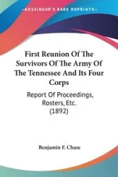 First Reunion Of The Survivors Of The Army Of The Tennessee And Its Four Corps - Chase Benjamin F.