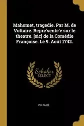 Mahomet, tragedie. Par M. de Voltaire. Repre'sente'e sur le theatre. [sic] de la Comédie Françoise. Le 9. Août 1742. - Voltaire