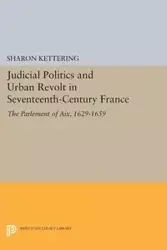 Judicial Politics and Urban Revolt in Seventeenth-Century France - Sharon Kettering