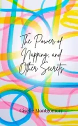 The Power of Napping, and Other Secrets - Giselle Montgomery