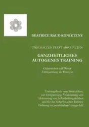 Umschalten statt Abschalten - Ganzheitliches Autogenes Training - Beatrice Raue-Konietzny
