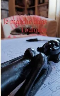 Je marche dans Toulouse - Pierre Léoutre
