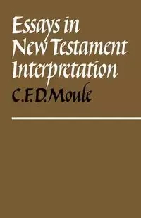 Essays in New Testament Interpretation - Moule C. F. D.
