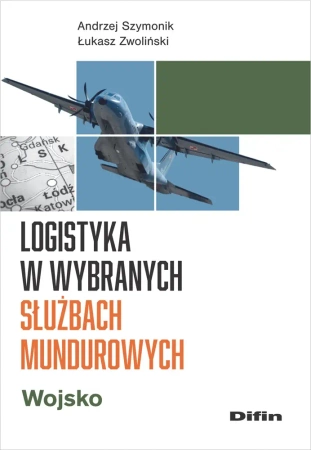 Logistyka w wybranych służbach mundurowych. Wojsko - Andrzej Łukasz Szymonik Zwoliński
