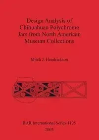 Design Analysis of Chihuahuan Polychrome Jars from North American Museum Collections - Mitch Hendrickson  J.