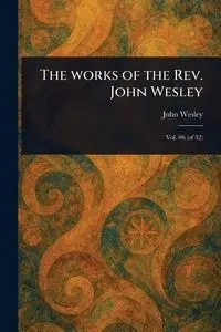 The Works of the Rev. John Wesley - Wesley John