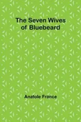 The Seven Wives of Bluebeard - France Anatole