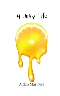 A Juicy Life - Marlowe Aidan