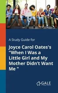 A Study Guide for Joyce Carol Oates's "When I Was a Little Girl and My Mother Didn't Want Me " - Gale Cengage