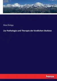 Zur Pathologie und Therapie der kindlichen Skoliose - Max Dolega