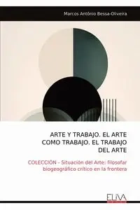 ARTE Y TRABAJO. EL ARTE COMO TRABAJO. EL TRABAJO DEL ARTE - Marcos Bessa-Oliveira Antônio