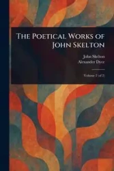 The Poetical Works of John Skelton - John Skelton