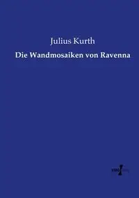 Die Wandmosaiken von Ravenna - Julius Kurth