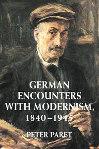 German Encounters with Modernism, 1840 1945 - Peter Paret
