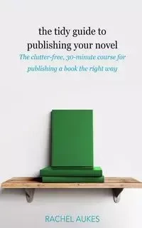 The Tidy Guide to Publishing Your Novel - Rachel Aukes