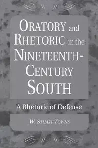 Oratory and Rhetoric in the Nineteenth-Century South - Stuart Towns W.