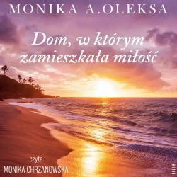 audiobook Dom, w którym zamieszkała miłość - Monika A. Oleksa