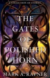 The Gates of Polished Horn - Mark A. Rayner